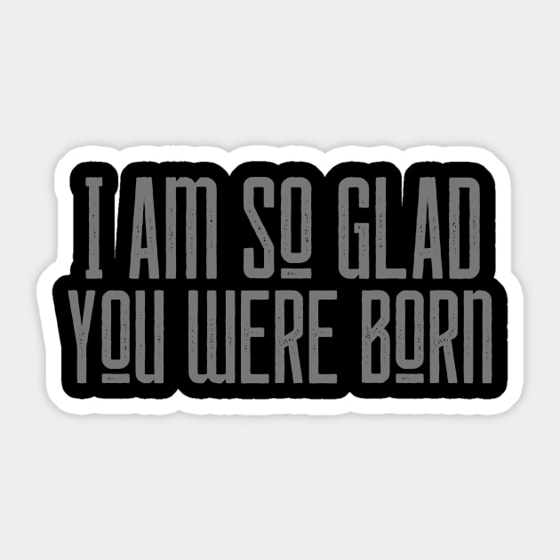 So Glad You Were Born Sticker by NoLimitsMerch